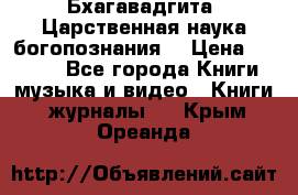 Бхагавадгита. Царственная наука богопознания. › Цена ­ 2 000 - Все города Книги, музыка и видео » Книги, журналы   . Крым,Ореанда